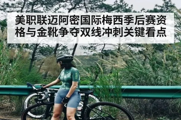 美职联迈阿密国际梅西季后赛资格与金靴争夺双线冲刺关键看点